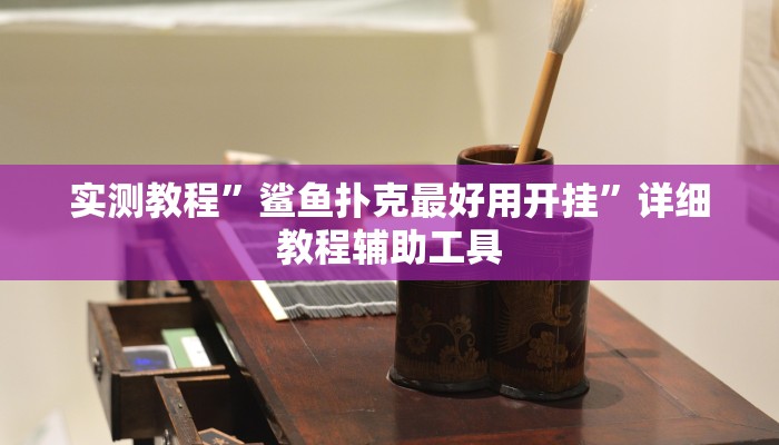 实测教程”鲨鱼扑克最好用开挂”详细教程辅助工具 实测教程”鲨鱼扑克最好用开挂”详细教程辅助工具