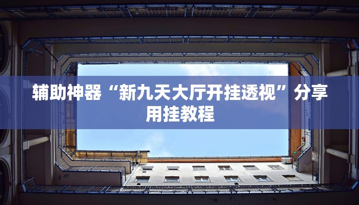 辅助神器“新九天大厅开挂透视”分享用挂教程 辅助神器“新九天大厅开挂透视”分享用挂教程