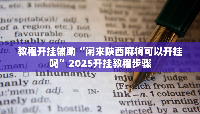 教程开挂辅助“闲来陕西麻将可以开挂吗”2025开挂教程步骤 教程开挂辅助“闲来陕西麻将可以开挂吗”2025开挂教程步骤