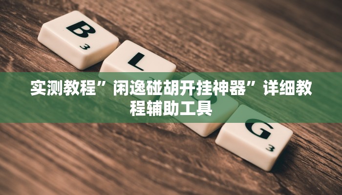 万能开挂辅助“微乐河北麻将万能开挂器”详细分享装挂步骤教程 万能开挂辅助“微乐河北麻将万能开挂器”详细分享装挂步骤教程