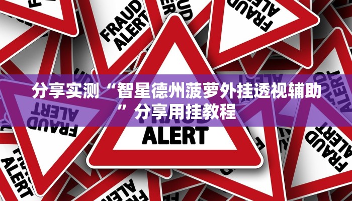 分享实测“智星德州菠萝外挂透视辅助”分享用挂教程 分享实测“智星德州菠萝外挂透视辅助”分享用挂教程