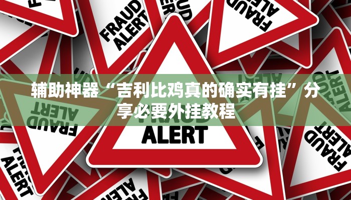 辅助神器“吉利比鸡真的确实有挂”分享必要外挂教程 辅助神器“吉利比鸡真的确实有挂”分享必要外挂教程