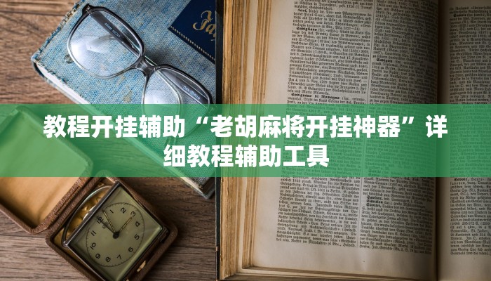 教程开挂辅助“老胡麻将开挂神器”详细教程辅助工具 教程开挂辅助“老胡麻将开挂神器”详细教程辅助工具