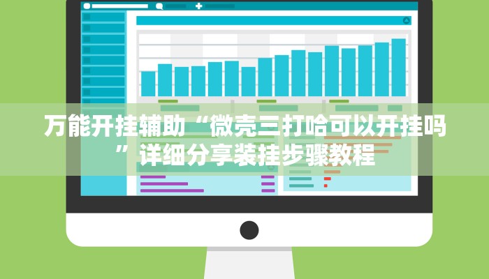 万能开挂辅助“微壳三打哈可以开挂吗”详细分享装挂步骤教程 万能开挂辅助“微壳三打哈可以开挂吗”详细分享装挂步骤教程