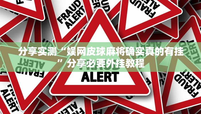 分享实测“娱网皮球麻将确实真的有挂”分享必要外挂教程 分享实测“娱网皮球麻将确实真的有挂”分享必要外挂教程