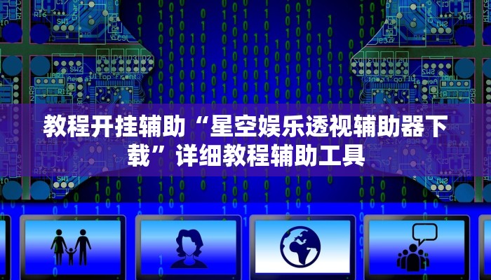 教程开挂辅助“星空娱乐透视辅助器下载”详细教程辅助工具 教程开挂辅助“星空娱乐透视辅助器下载”详细教程辅助工具