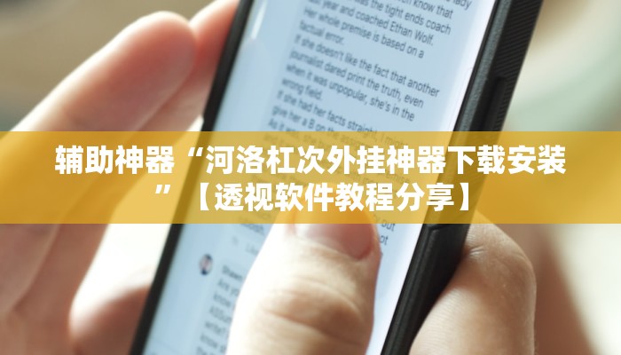辅助神器“河洛杠次外挂神器下载安装”【透视软件教程分享】 辅助神器“河洛杠次外挂神器下载安装”【透视软件教程分享】