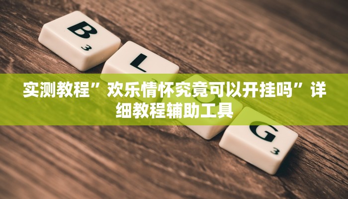 实测教程”欢乐情怀究竟可以开挂吗”详细教程辅助工具 实测教程”欢乐情怀究竟可以开挂吗”详细教程辅助工具