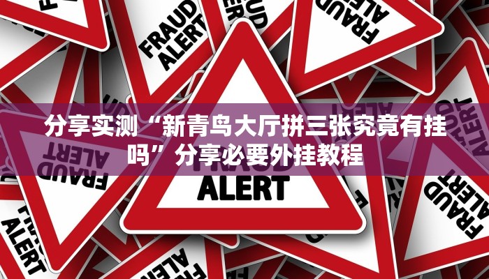分享实测“新青鸟大厅拼三张究竟有挂吗”分享必要外挂教程 分享实测“新青鸟大厅拼三张究竟有挂吗”分享必要外挂教程