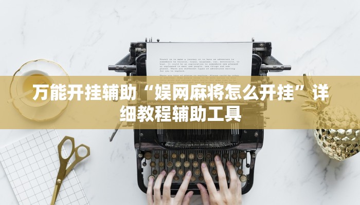 辅助神器“福城麻将真的有挂吗”【透视软件教程分享】 辅助神器“福城麻将真的有挂吗”【透视软件教程分享】