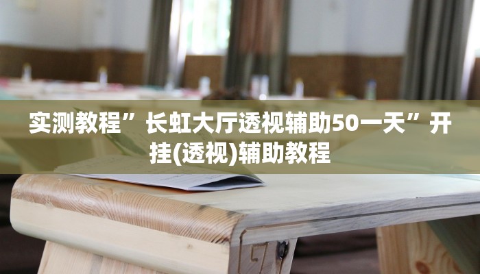 实测教程”长虹大厅透视辅助50一天”开挂(透视)辅助教程