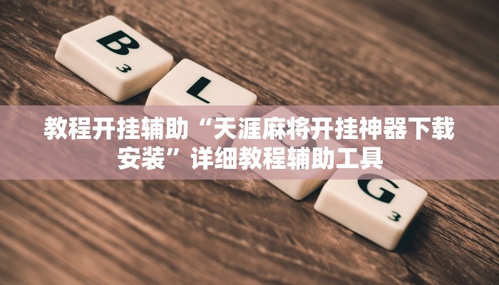 教程开挂辅助“天涯麻将开挂神器下载安装”详细教程辅助工具 教程开挂辅助“天涯麻将开挂神器下载安装”详细教程辅助工具