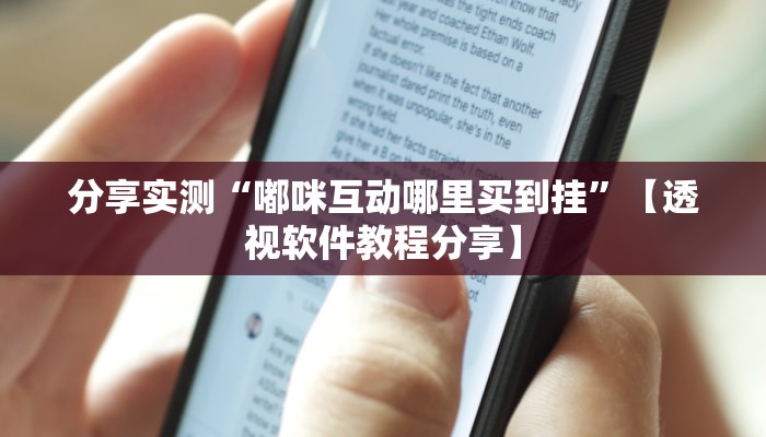 分享实测“嘟咪互动哪里买到挂”【透视软件教程分享】 分享实测“嘟咪互动哪里买到挂”【透视软件教程分享】