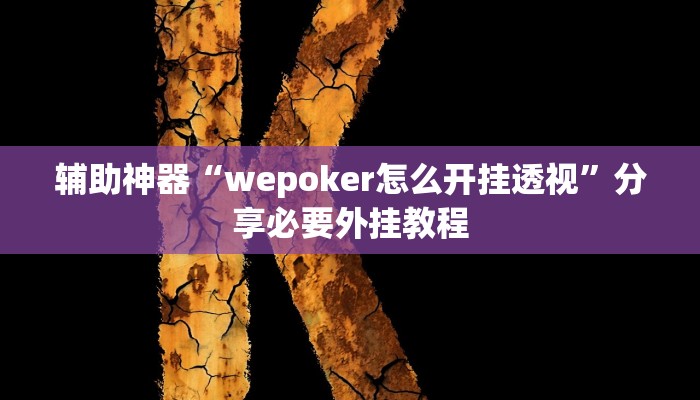 辅助神器“wepoker怎么开挂透视”分享必要外挂教程 辅助神器“wepoker怎么开挂透视”分享必要外挂教程