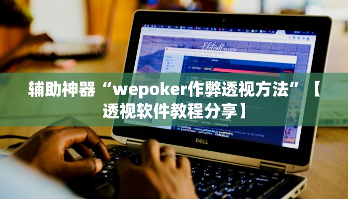 辅助神器“wepoker作弊透视方法”【透视软件教程分享】 辅助神器“wepoker作弊透视方法”【透视软件教程分享】