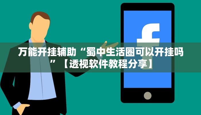 万能开挂辅助“蜀中生活圈可以开挂吗”【透视软件教程分享】