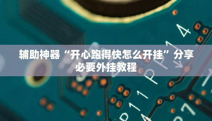 辅助神器“开心跑得快怎么开挂”分享必要外挂教程