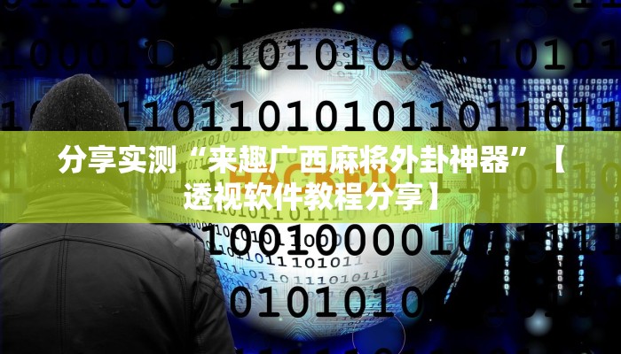 分享实测“来趣广西麻将外卦神器”【透视软件教程分享】 分享实测“来趣广西麻将外卦神器”【透视软件教程分享】