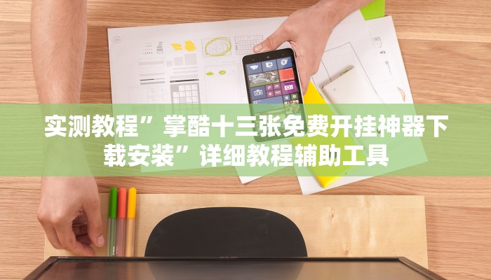 实测教程”掌酷十三张免费开挂神器下载安装”详细教程辅助工具 实测教程”掌酷十三张免费开挂神器下载安装”详细教程辅助工具