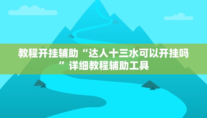 教程开挂辅助“达人十三水可以开挂吗”详细教程辅助工具 教程开挂辅助“达人十三水可以开挂吗”详细教程辅助工具