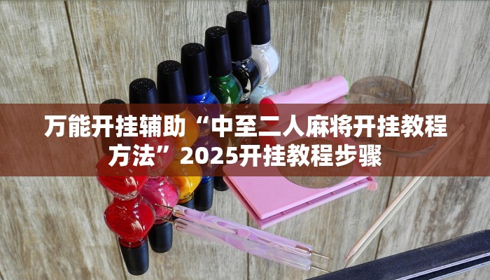 万能开挂辅助“中至二人麻将开挂教程方法”2025开挂教程步骤 万能开挂辅助“中至二人麻将开挂教程方法”2025开挂教程步骤