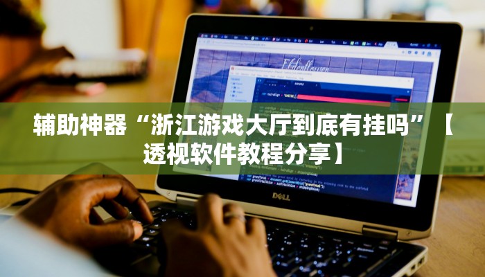 辅助神器“浙江游戏大厅到底有挂吗”【透视软件教程分享】 辅助神器“浙江游戏大厅到底有挂吗”【透视软件教程分享】