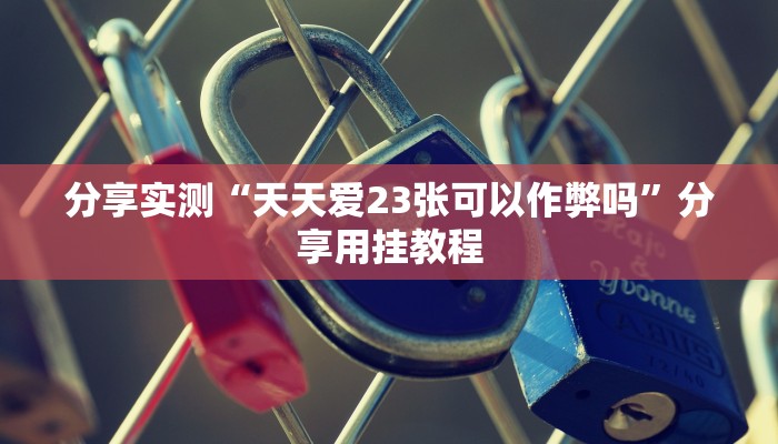 分享实测“天天爱23张可以作弊吗”分享用挂教程 分享实测“天天爱23张可以作弊吗”分享用挂教程