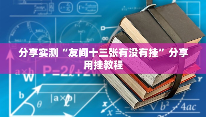 分享实测“友间十三张有没有挂”分享用挂教程 分享实测“友间十三张有没有挂”分享用挂教程