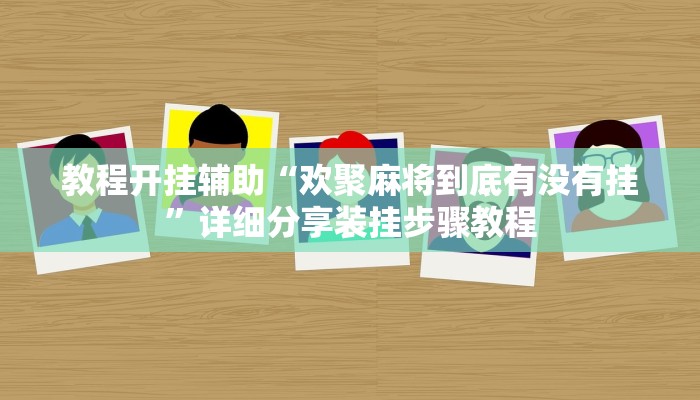 教程开挂辅助“欢聚麻将到底有没有挂”详细分享装挂步骤教程 教程开挂辅助“欢聚麻将到底有没有挂”详细分享装挂步骤教程