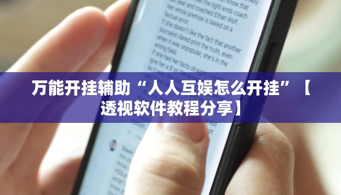 万能开挂辅助“人人互娱怎么开挂”【透视软件教程分享】 万能开挂辅助“人人互娱怎么开挂”【透视软件教程分享】