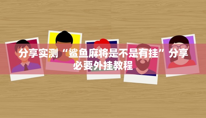 分享实测“鲨鱼麻将是不是有挂”分享必要外挂教程