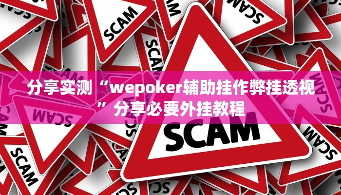 分享实测“wepoker辅助挂作弊挂透视”分享必要外挂教程 分享实测“wepoker辅助挂作弊挂透视”分享必要外挂教程