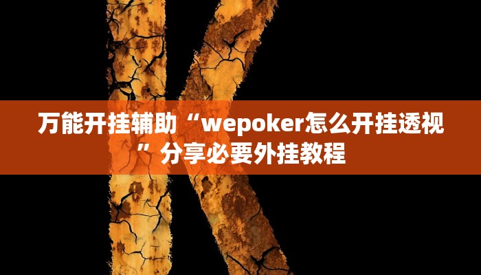 万能开挂辅助“wepoker怎么开挂透视”分享必要外挂教程 万能开挂辅助“wepoker怎么开挂透视”分享必要外挂教程