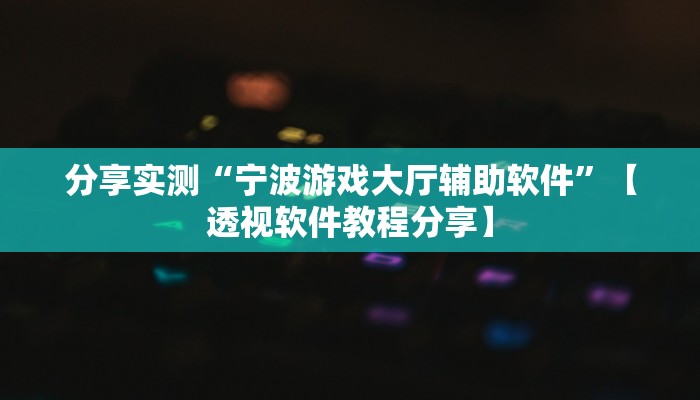 分享实测“宁波游戏大厅辅助软件”【透视软件教程分享】 分享实测“宁波游戏大厅辅助软件”【透视软件教程分享】