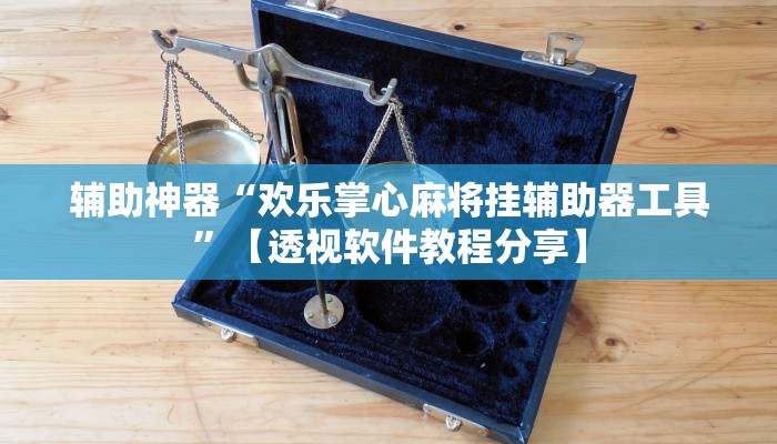 辅助神器“欢乐掌心麻将挂辅助器工具”【透视软件教程分享】 辅助神器“欢乐掌心麻将挂辅助器工具”【透视软件教程分享】