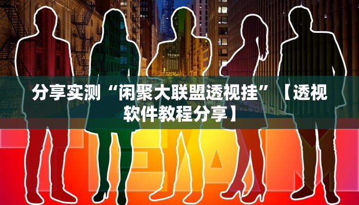 分享实测“闲聚大联盟透视挂”【透视软件教程分享】 分享实测“闲聚大联盟透视挂”【透视软件教程分享】