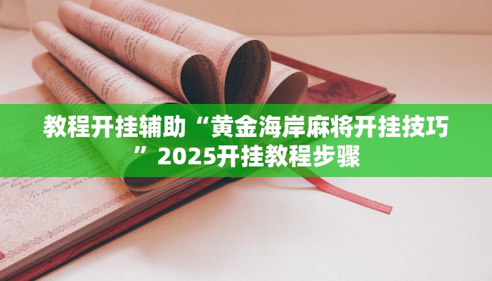 教程开挂辅助“黄金海岸麻将开挂技巧”2025开挂教程步骤 教程开挂辅助“黄金海岸麻将开挂技巧”2025开挂教程步骤
