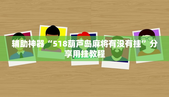 辅助神器“518葫芦岛麻将有没有挂”分享用挂教程 辅助神器“518葫芦岛麻将有没有挂”分享用挂教程