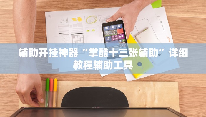 辅助开挂神器“掌酷十三张辅助”详细教程辅助工具 辅助开挂神器“掌酷十三张辅助”详细教程辅助工具