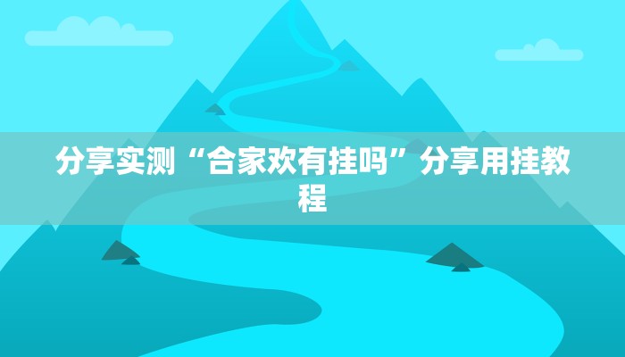 分享实测“合家欢有挂吗”分享用挂教程 分享实测“合家欢有挂吗”分享用挂教程
